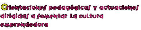 Orientaciones pedagógicas y actuaciones dirigidas a fomentar la cultura emprendedora