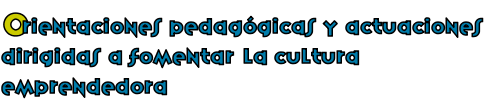 Orientaciones pedagógicas y actuaciones dirigidas a fomentar la cultura emprendedora