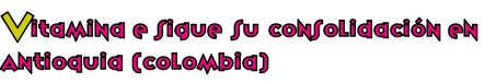 Vitamina E sigue su consolidación en Antioquia (Colombia)
