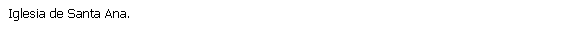 Cuadro de texto: Iglesia de Santa Ana.