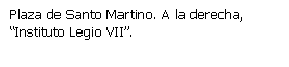 Cuadro de texto: Plaza de Santo Martino. A la derecha, “Instituto Legio VII”.